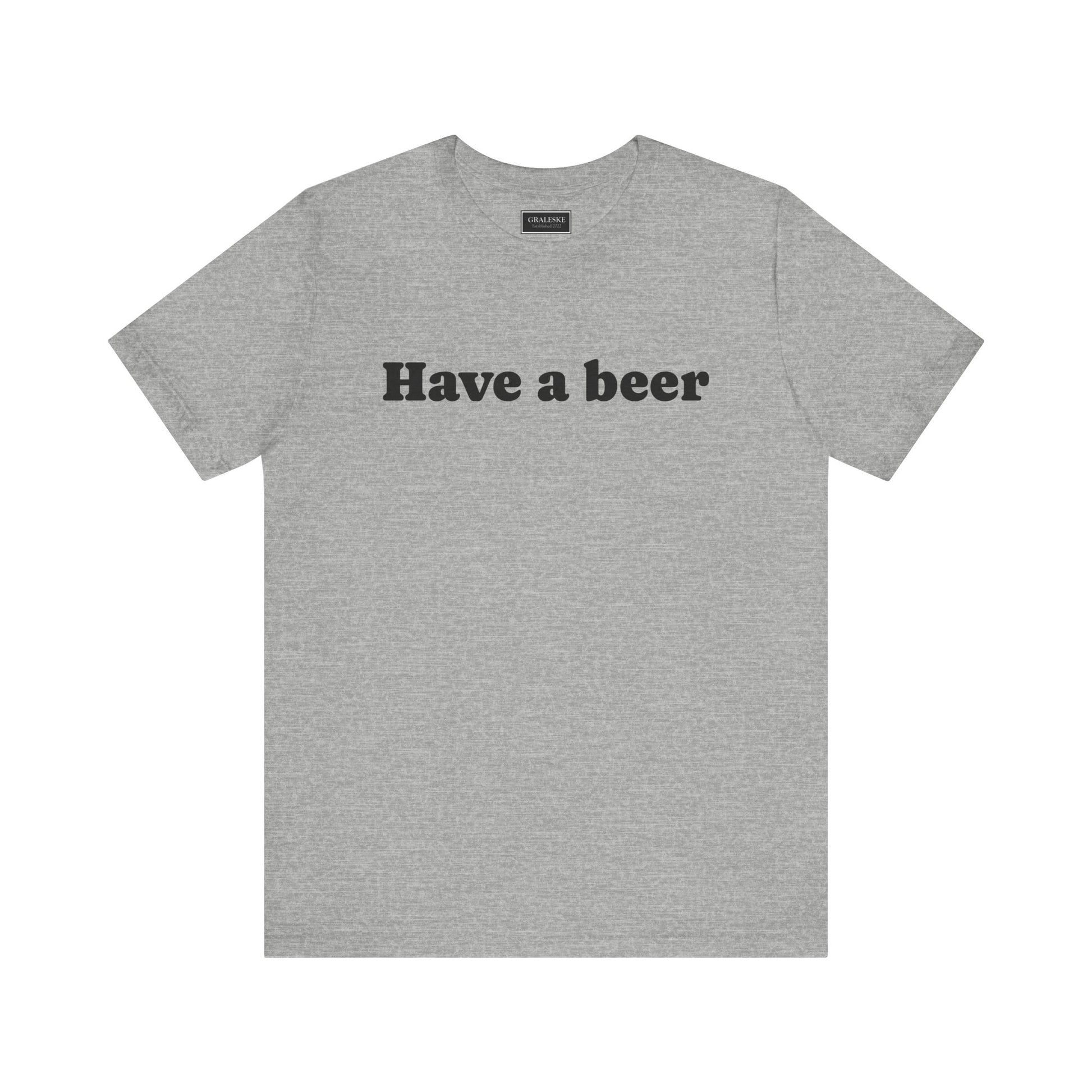 Have a beer T-Shirt - Graleske