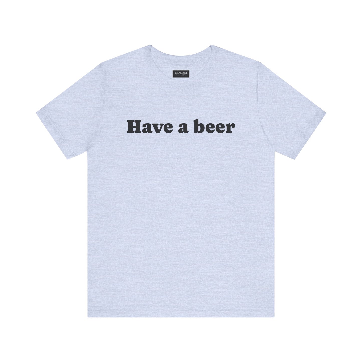 Have a beer T-Shirt - Graleske