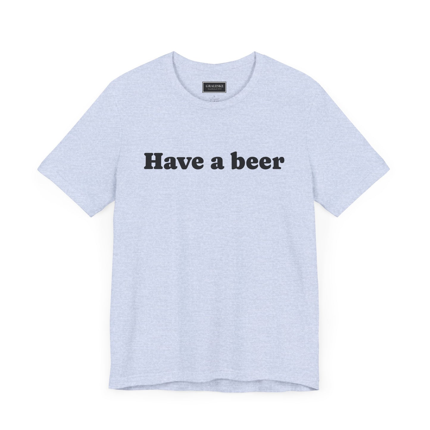 Have a beer T-Shirt - Graleske